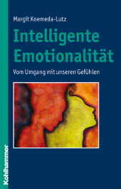 Intelligente Emotionalität: Vom Umgang mit unseren Gefühlen